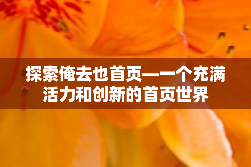 一个充满活力和创新的首页世界图片