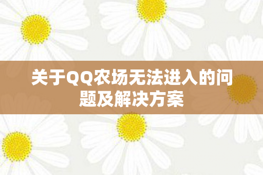 关于QQ农场无法进入的问题及解决方案图片