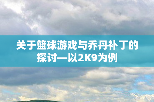 关于篮球游戏与乔丹补丁的探讨图片