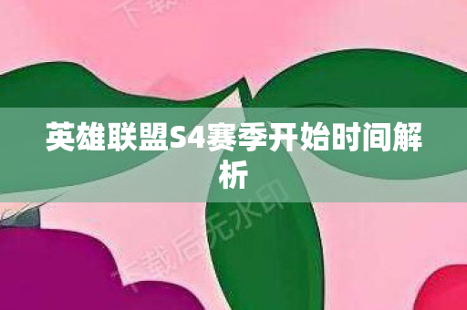 英雄联盟S4赛季开始时间解析图片