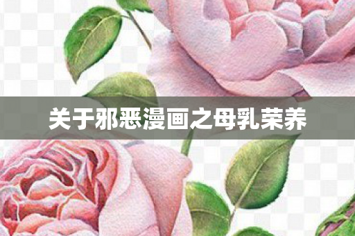关于邪恶漫画之母乳荣养图片