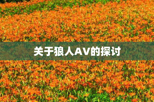 关于狼人AV的探讨图片