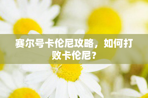 赛尔号卡伦尼攻略图片
