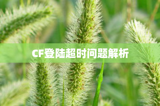 CF登陆超时问题解析图片