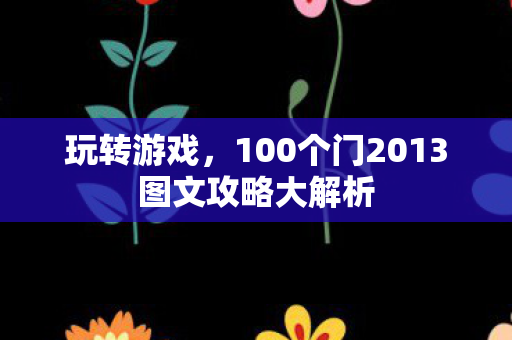 100个门2013图文攻略大解析图片