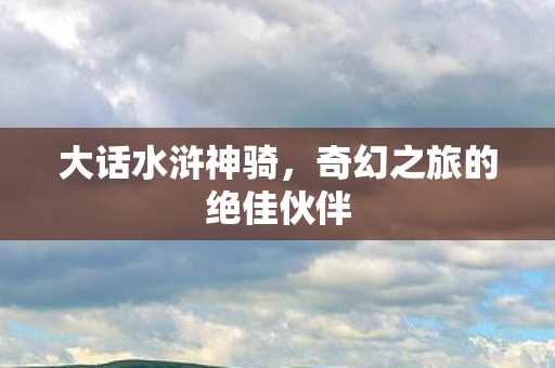 奇幻之旅的绝佳伙伴图片