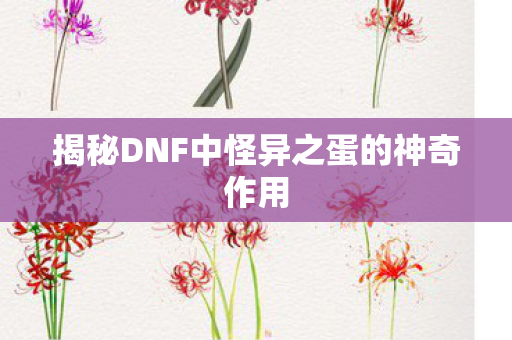 揭秘DNF中怪异之蛋的神奇作用图片
