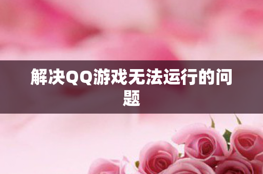 解决QQ游戏无法运行的问题图片