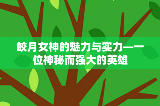 皎月女神的魅力与实力图片