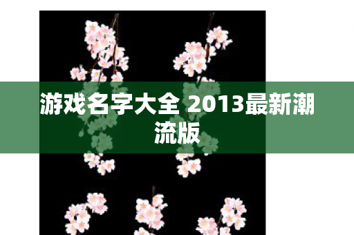 游戏名字大全 2013最新潮流版图片