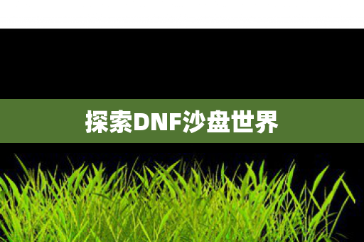 探索DNF沙盘世界图片