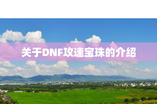 关于DNF攻速宝珠的介绍图片