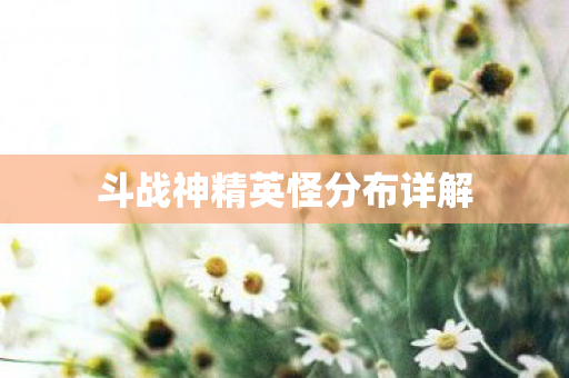 斗战神精英怪分布详解图片