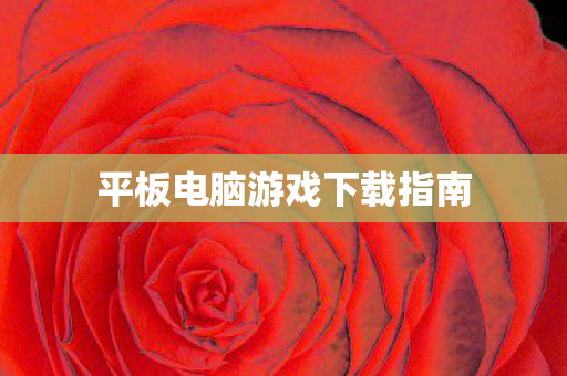 平板电脑游戏下载指南图片