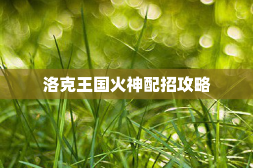 洛克王国火神配招攻略图片