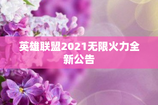 英雄联盟2021无限火力全新公告图片