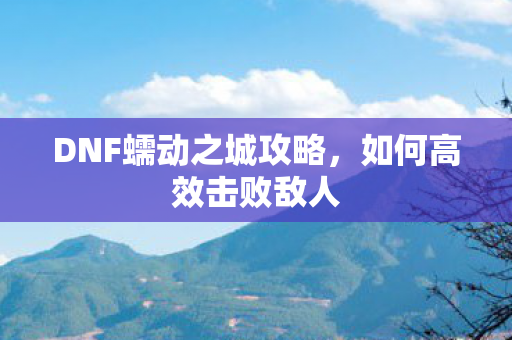 DNF蠕动之城攻略图片