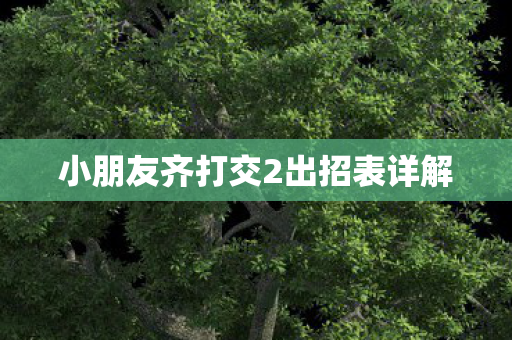 小朋友齐打交2出招表详解图片