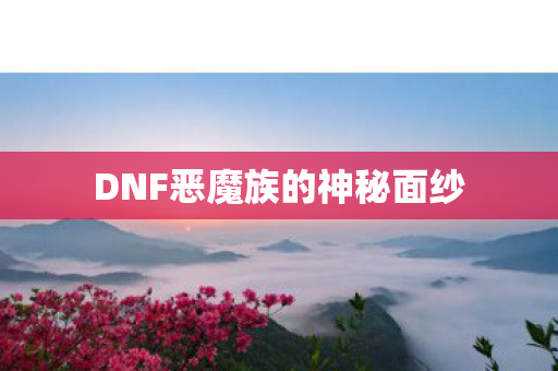 DNF恶魔族的神秘面纱图片