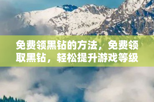 免费领黑钻的方法图片