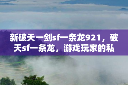 新破天一剑sf一条龙921图片