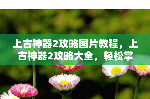 上古神器2攻略图片教程图片