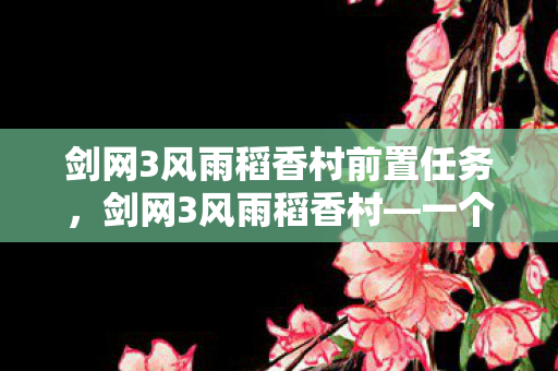剑网3风雨稻香村前置任务图片