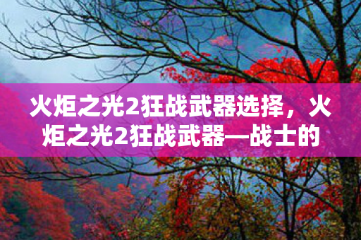 火炬之光2狂战武器选择图片