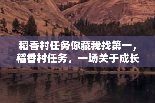 稻香村任务你藏我找第一,稻香村任务,一场关于成长与冒险的旅程 稻香村任务你藏我找第一,稻香村任务,一场关于成长与冒险的旅程