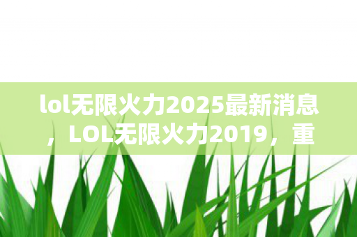 lol无限火力2025最新消息图片