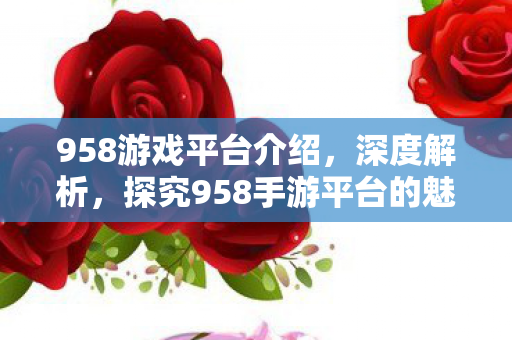 探究958手游平台的魅力与特色图片