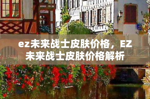 EZ未来战士皮肤价格解析图片