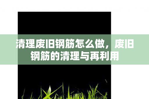 废旧钢筋的清理与再利用图片