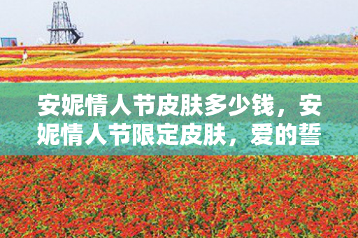 安妮情人节皮肤多少钱图片
