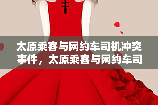 太原乘客与网约车司机冲突事件深度解析图片