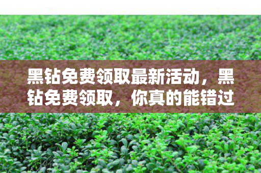 黑钻免费领取最新活动图片