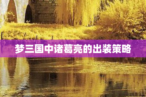 梦三国中诸葛亮的出装策略图片