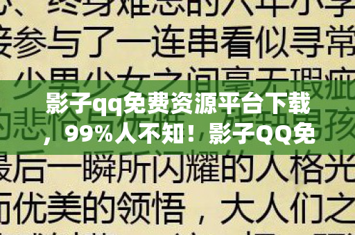 影子qq免费资源平台下载,99%人不知!影子QQ免费资源平台暗藏3大逆天玩法,颠覆你的认知! 影子qq免费资源平台下载,99%人不知!影子QQ免费资源平台暗藏3大逆天玩法,颠覆你的认知!