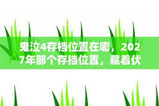 鬼泣4存档位置在哪，2027年那个存档位置，藏着伏笔，如今想起鼻子一酸