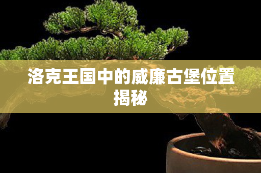 洛克王国中的威廉古堡位置揭秘图片