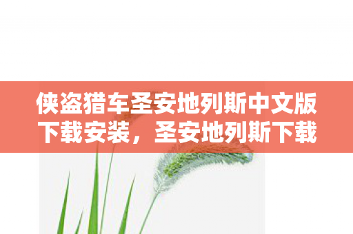 侠盗猎车圣安地列斯中文版下载安装,圣安地列斯下载量破圈3000万+!这波跨界联名让潮流圈集体破防 侠盗猎车圣安地列斯中文版下载安装,圣安地列斯下载量破圈3000万+!这波跨界联名让潮流圈集体破防