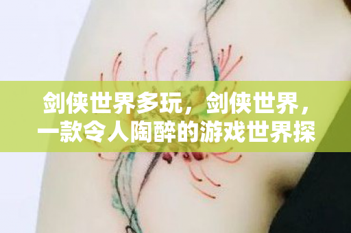 剑侠世界多玩，剑侠世界，一款令人陶醉的游戏世界探索