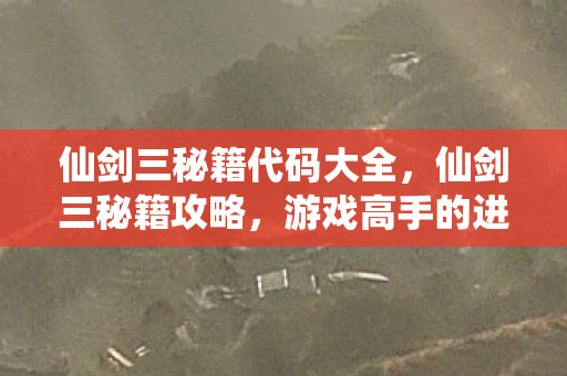 仙剑三秘籍代码大全,仙剑三秘籍攻略,游戏高手的进阶之路 仙剑三秘籍代码大全,仙剑三秘籍攻略,游戏高手的进阶之路