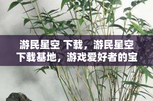 游民星空 下载,游民星空下载基地,游戏爱好者的宝藏之地 游民星空 下载,游民星空下载基地,游戏爱好者的宝藏之地