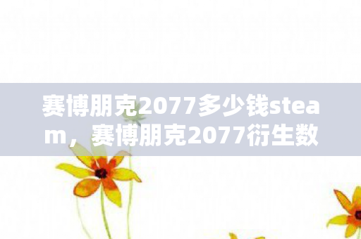 赛博朋克2077多少钱steam，赛博朋克2077衍生数破圈！当手办堆成山时，冰箱竟成了意想不到的赛博遗迹