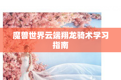 魔兽世界云端翔龙骑术学习指南图片