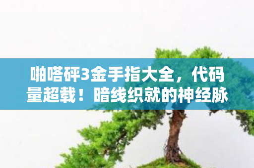 啪嗒砰3金手指大全，代码量超载！暗线织就的神经脉冲，让玩家集体头皮发麻