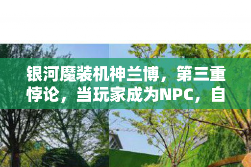 银河魔装机神兰博，第三重悖论，当玩家成为NPC，自由意志在数据洪流中如何震颤？