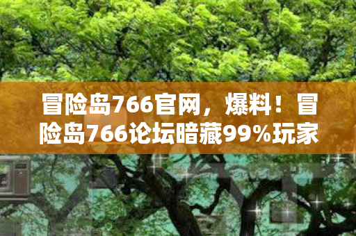 冒险岛766官网,爆料!冒险岛766论坛暗藏99%玩家不知的3大数值黑洞 冒险岛766官网,爆料!冒险岛766论坛暗藏99%玩家不知的3大数值黑洞