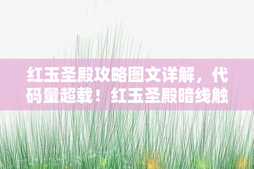 红玉圣殿攻略图文详解，代码量超载！红玉圣殿暗线触发，你的神经突触正在头皮发麻